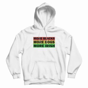 More Blacks More Dogs More Irish Hoodie Vintage