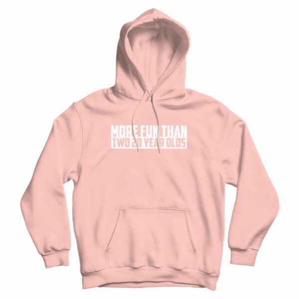 More Fun Than Two 20 Year Olds Hoodie