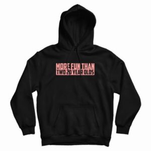 More Fun Than Two 20 Year Olds Hoodie 4