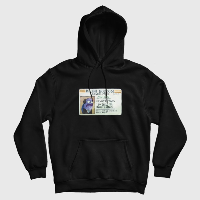 Mr What Zit Tooya Bikini Bottom Driver License Hoodie Mr What Zit Tooya Bikini Bottom Driver License Hoodie