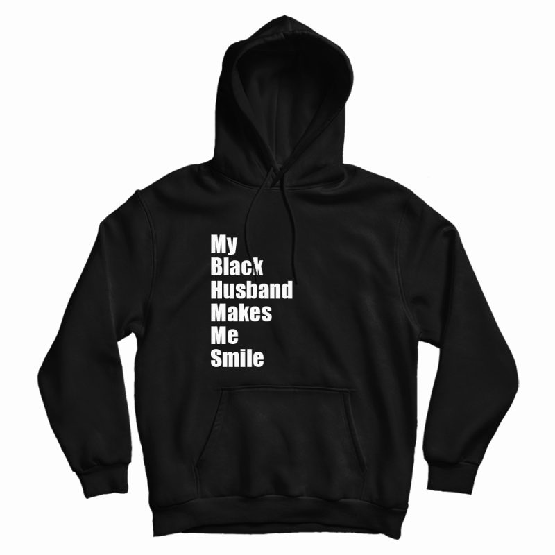 My Black Husband Makes Me Smile Hoodie My Black Husband Makes Me Smile Hoodie