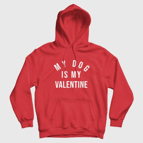 My Dog Is My Valentine Hoodie