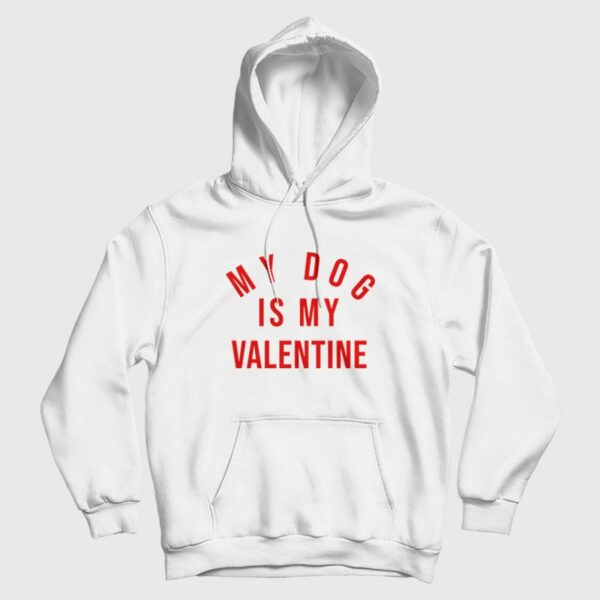 My Dog Is My Valentine Hoodie