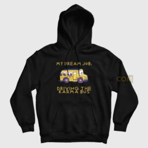 My Dream Job Driving the Karma Bus Hoodie 3