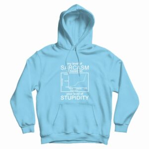My Level Of Sarcasm Is Based On Your Level Of Stupidity Hoodie