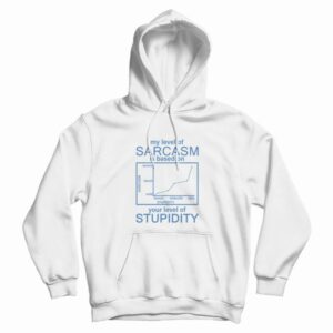 My Level Of Sarcasm Is Based On Your Level Of Stupidity Hoodie 3