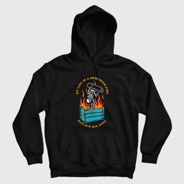 My Life Is A Dumpster Fire But It’s All Cool Hoodie