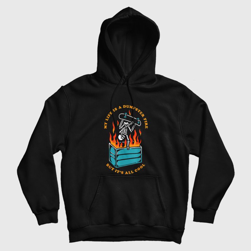 My Life Is A Dumpster Fire But It's All Cool Hoodie My Life Is A Dumpster Fire But It's All Cool Hoodie