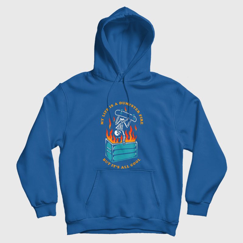 My Life Is A Dumpster Fire But It's All Cool Hoodie My Life Is A Dumpster Fire But It's All Cool Hoodie