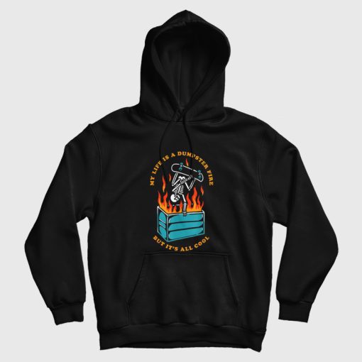My Life Is A Dumpster Fire But It's All Cool Hoodie My Life Is A Dumpster Fire But It's All Cool Hoodie