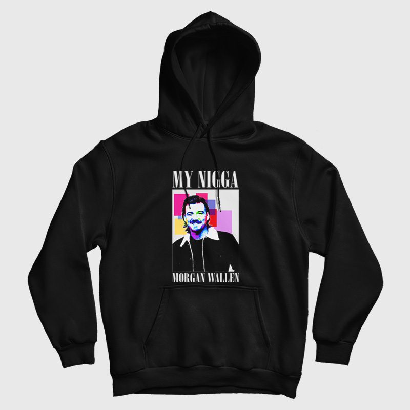 My Nigga Morgan Wallen Hoodie My Nigga Morgan Wallen Hoodie