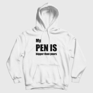 My Pen Is Bigger Than Yours Hoodie