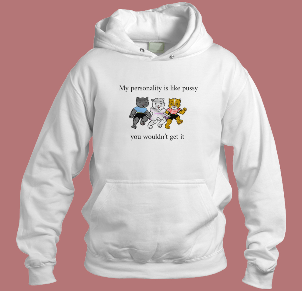 My Personality Is Like Pussy Hoodie Style My Personality Is Like Pussy Hoodie Style
