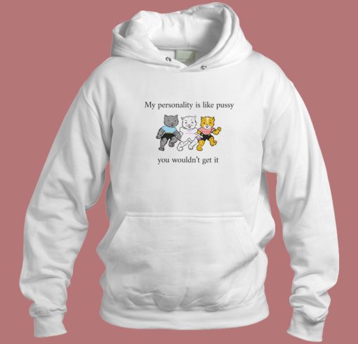 My Personality Is Like Pussy Hoodie Style My Personality Is Like Pussy Hoodie Style