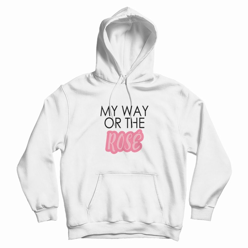 My Way Or The Rose Hoodie My Way Or The Rose Hoodie