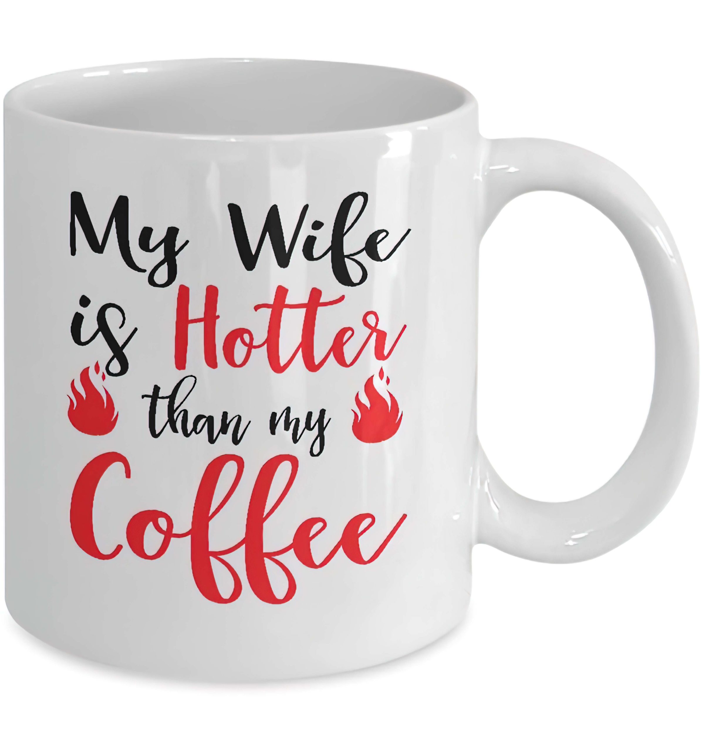 My wife is hotter than my coffee mug My wife is hotter than my coffee mug