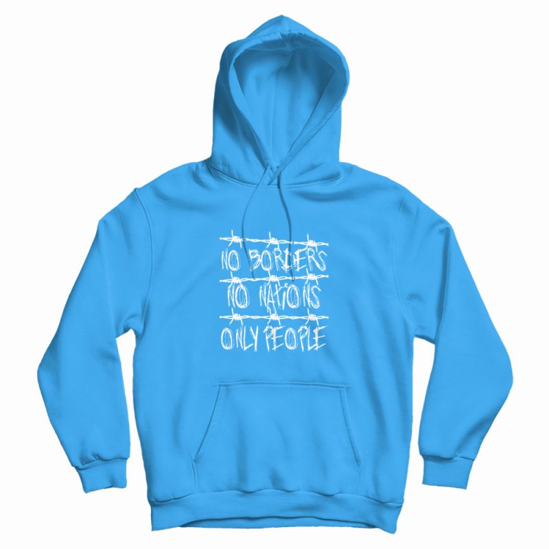 No Borders No Nations Only People Hoodie No Borders No Nations Only People Hoodie