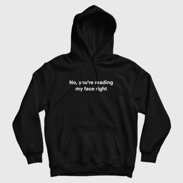 No You’re Reading My Face Right Hoodie