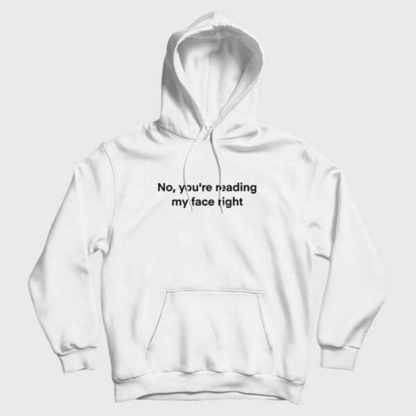 No You’re Reading My Face Right Hoodie