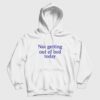 Not Getting Out Of Bed Today Hoodie