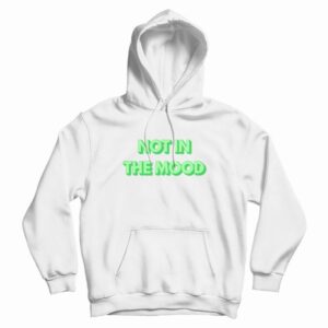 Not In The Mood Hoodie
