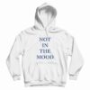 Not In The Mood Hoodie Classic