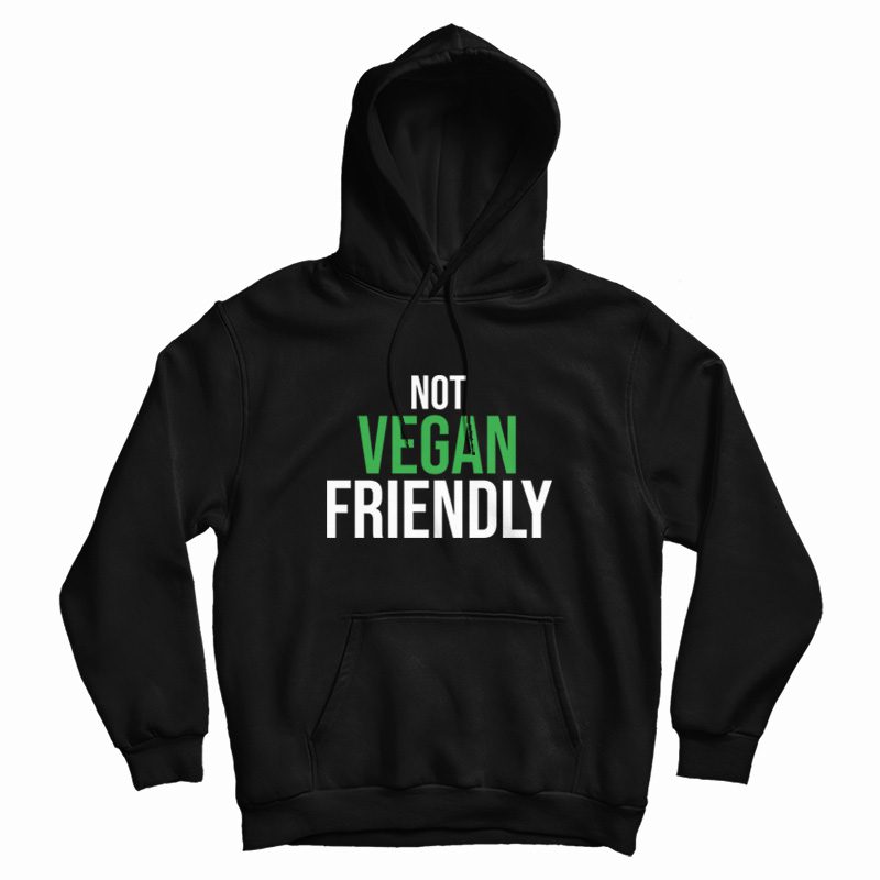 Not Vegan Friendly Hoodie Not Vegan Friendly Hoodie