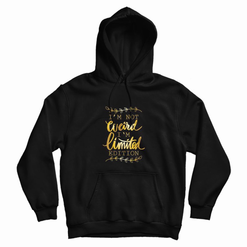 Not Weird But Limited Edition Hoodie Not Weird But Limited Edition Hoodie