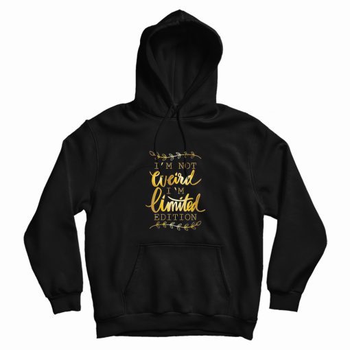 Not Weird But Limited Edition Hoodie Not Weird But Limited Edition Hoodie