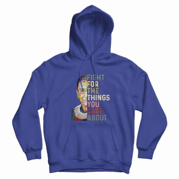 Notorious Rbg Fight For The Things You Care About Hoodie
