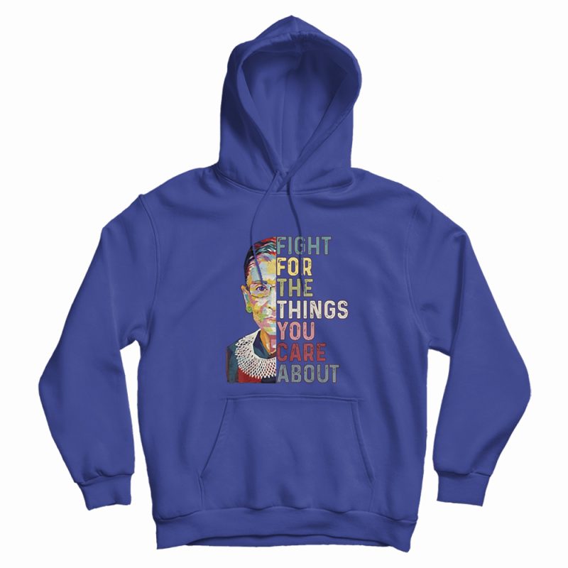 Notorious Rbg Fight For The Things You Care About Hoodie Notorious Rbg Fight For The Things You Care About Hoodie