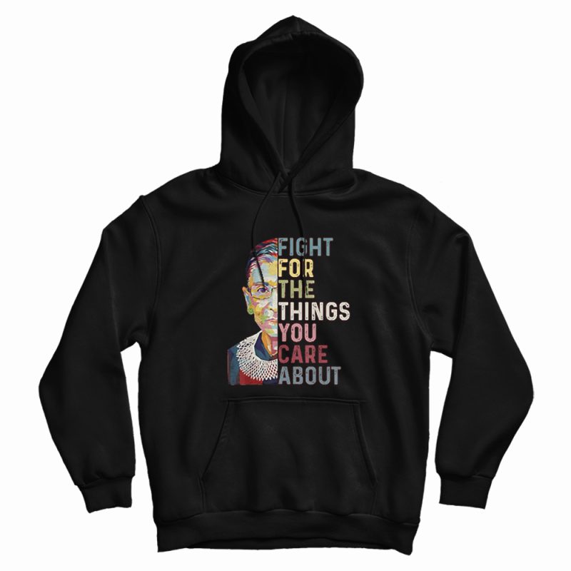 Notorious Rbg Fight For The Things You Care About Hoodie Notorious Rbg Fight For The Things You Care About Hoodie