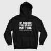 Of Course Your Opinion Matters Just Not To Me Hoodie