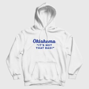 Oklahoma It’s Not That Bad Hoodie