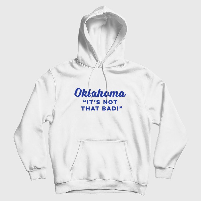 Oklahoma It's Not That Bad Hoodie Oklahoma It's Not That Bad Hoodie