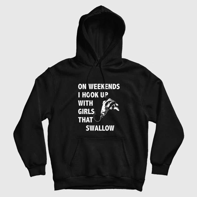On Weekends I Hook Up With Girls That Swallow Hoodie On Weekends I Hook Up With Girls That Swallow Hoodie