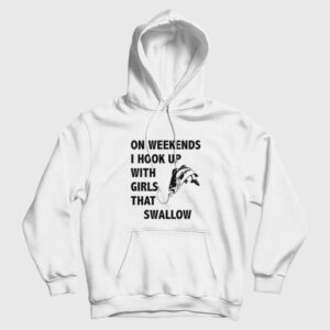 On Weekends I Hook Up With Girls That Swallow Hoodie