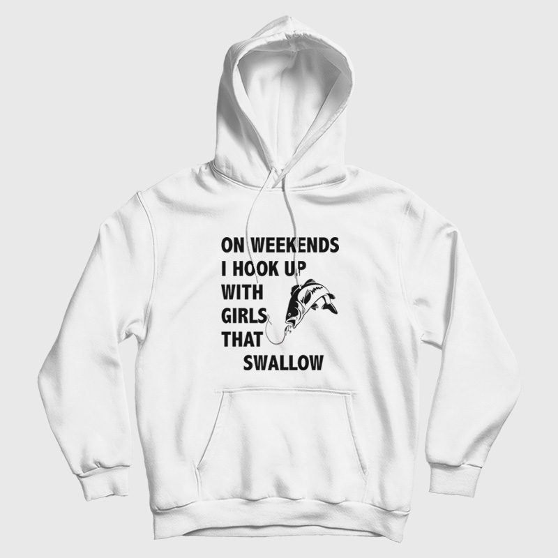 On Weekends I Hook Up With Girls That Swallow Hoodie On Weekends I Hook Up With Girls That Swallow Hoodie