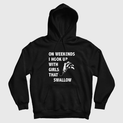 On Weekends I Hook Up With Girls That Swallow Hoodie On Weekends I Hook Up With Girls That Swallow Hoodie