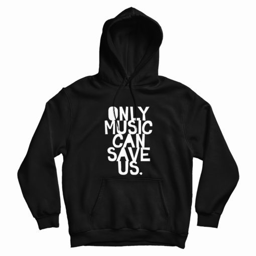 Only Music Can Save Us Hoodie Only Music Can Save Us Hoodie