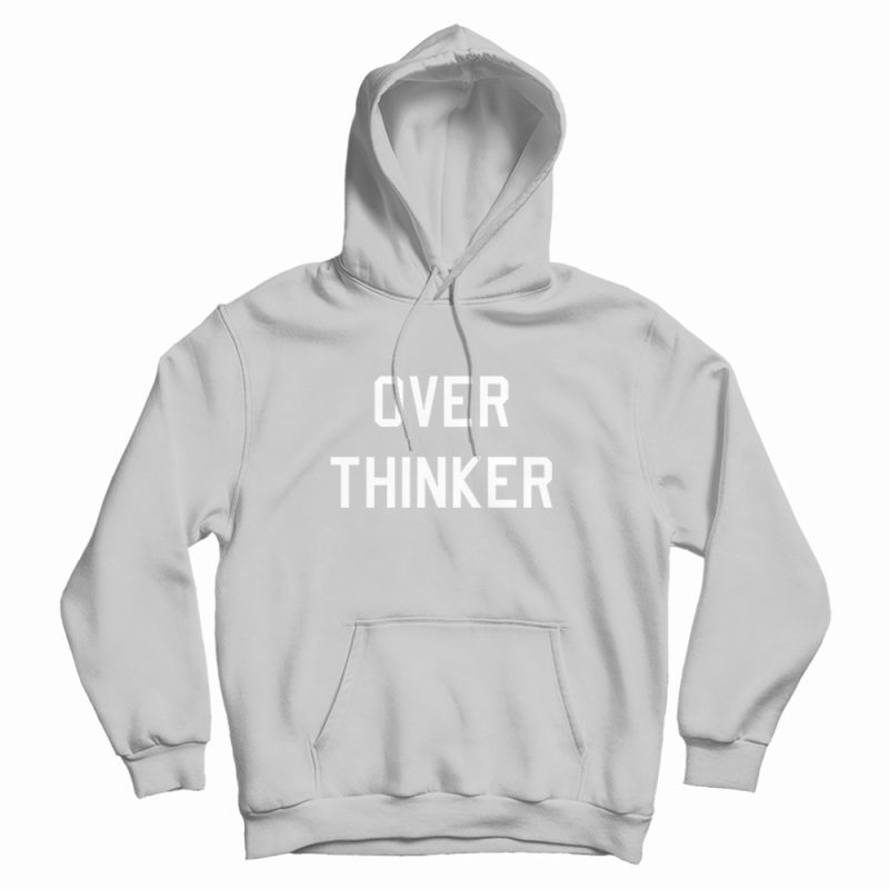 Over Thinker Overthinker Hoodie Over Thinker Overthinker Hoodie