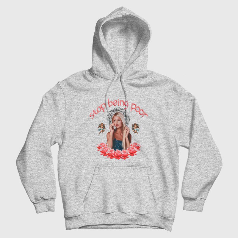 Paris Hilton Stop Being Poor Hoodie Paris Hilton Stop Being Poor Hoodie