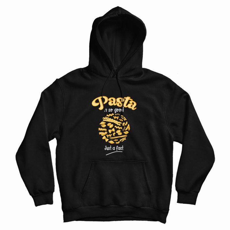 Pasta Is So Good Just A Fact Hoodie Pasta Is So Good Just A Fact Hoodie