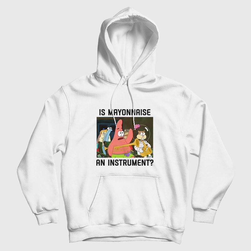 Patrick Star Is Mayonnaise an Instrument Hoodie Patrick Star Is Mayonnaise an Instrument Hoodie