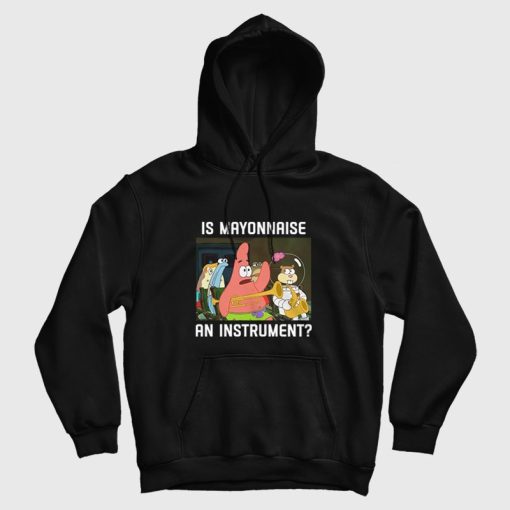Patrick Star Is Mayonnaise an Instrument Hoodie Patrick Star Is Mayonnaise an Instrument Hoodie