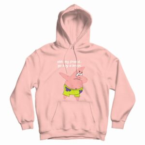 Patrick Star Oh My Friend Go Buy A Brain Hoodie