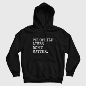 Pedophile Lives Don’t Matter Hoodie
