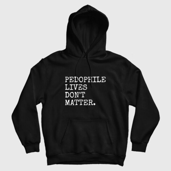Pedophile Lives Don’t Matter Hoodie