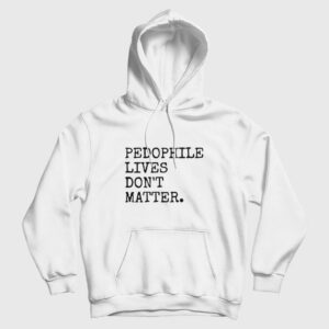 Pedophile Lives Don’t Matter Hoodie