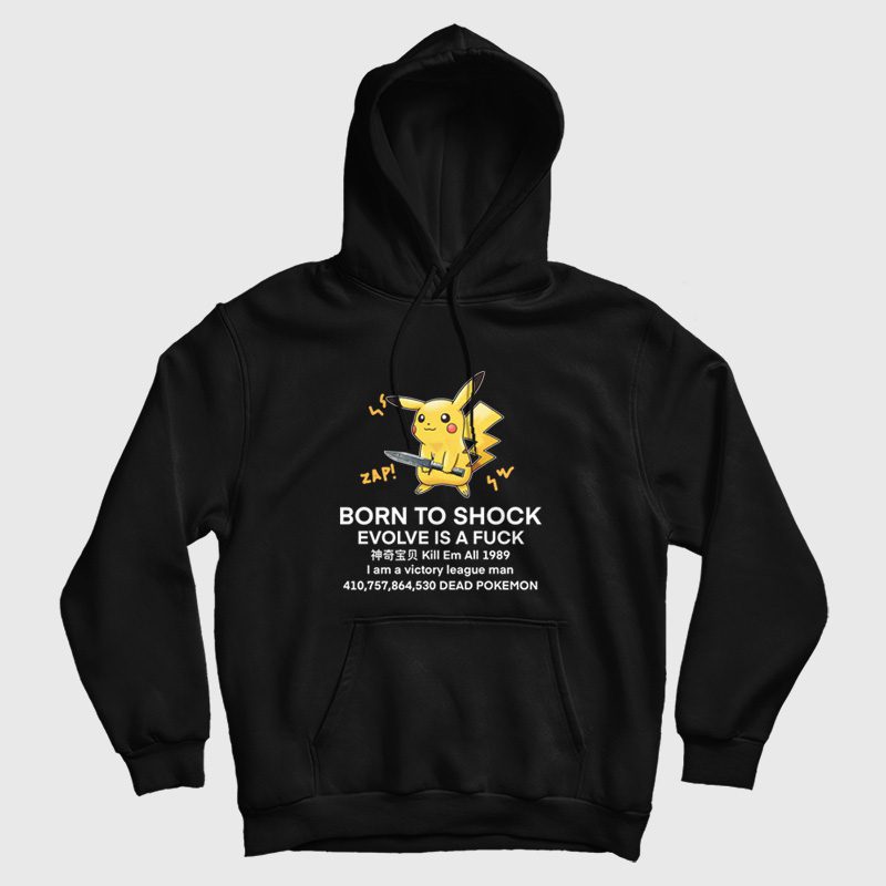 Pikachu Born To Shock Evolve Is A Fuck Hoodie Pikachu Born To Shock Evolve Is A Fuck Hoodie